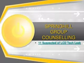 SPRINGHILL GROUP COUNSELLING - 11 Suspected of LCD Tech Leak