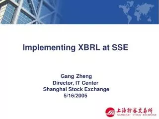 Implementing XBRL at SSE Gang Zheng Director, IT Center Shanghai Stock Exchange 5/16 /2005