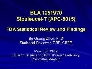 BLA 1251970 Sipuleucel-T (APC-8015) FDA Statistical Review and Findings Bo-Guang Zhen, PhD Statistical Reviewer, OBE, C
