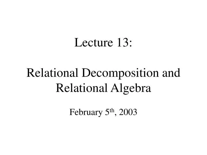 lecture 13 relational decomposition and relational algebra