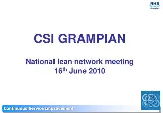 CSI GRAMPIAN National lean network meeting 16 th June 2010