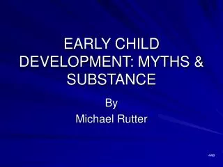 EARLY CHILD DEVELOPMENT: MYTHS &amp; SUBSTANCE