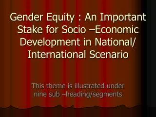 Gender Equity : An Important Stake for Socio –Economic Development in National/ International Scenario