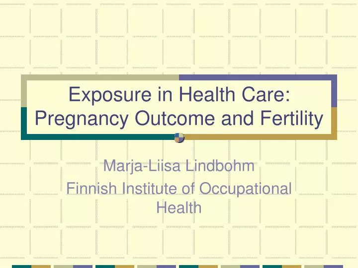 exposure in health care pregnancy outcome and fertility