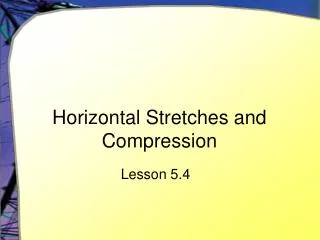 Horizontal Stretches and Compression