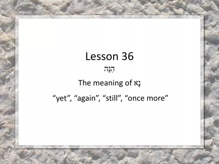 lesson 36 the meaning of yet again still once more