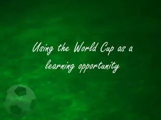 Using the World Cup as a learning opportunity