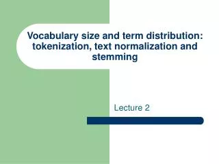 Vocabulary size and term distribution: tokenization, text normalization and stemming