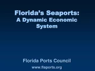 Florida’s Seaports: A Dynamic Economic System Florida Ports Council www.flaports.org