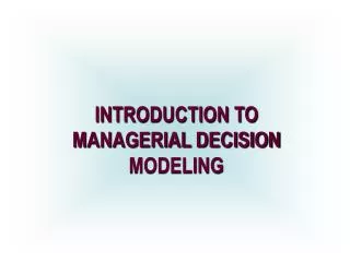 I NTRODUCTION TO MANAGERIAL DECISION MODELING