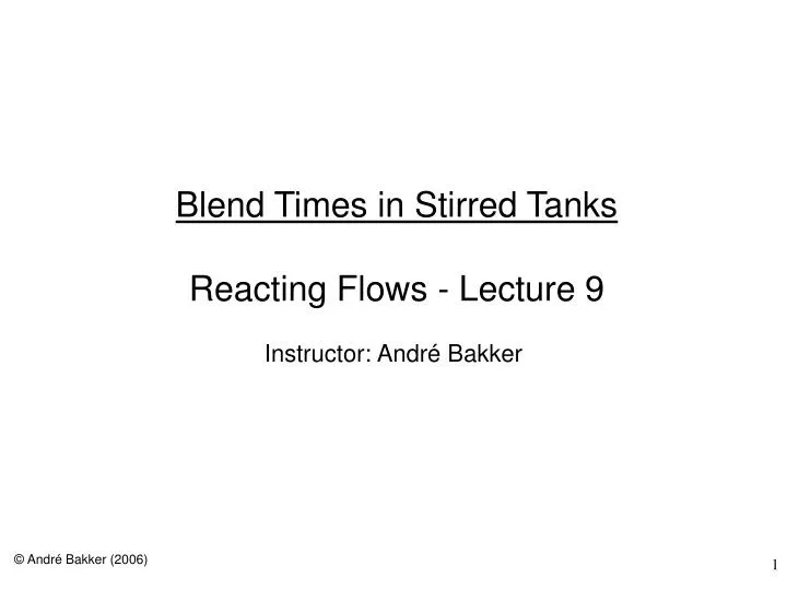 blend times in stirred tanks reacting flows lecture 9