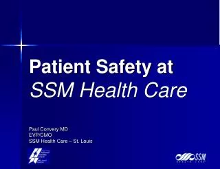 Patient Safety at SSM Health Care Paul Convery MD EVP/CMO SSM Health Care – St. Louis