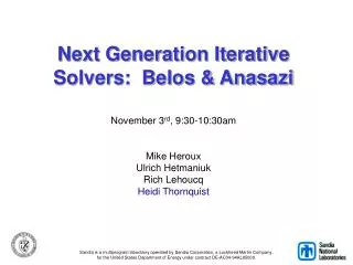 Next Generation Iterative Solvers: Belos &amp; Anasazi November 3 rd , 9:30-10:30am Mike Heroux Ulrich Hetmaniuk Rich L
