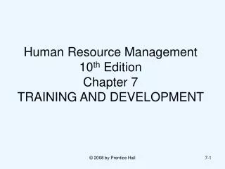 Human Resource Management 10 th Edition Chapter 7 TRAINING AND DEVELOPMENT