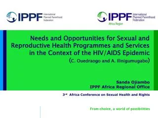 Sanda Ojiambo IPPF Africa Regional Office 3 rd Africa Conference on Sexual Health and Rights