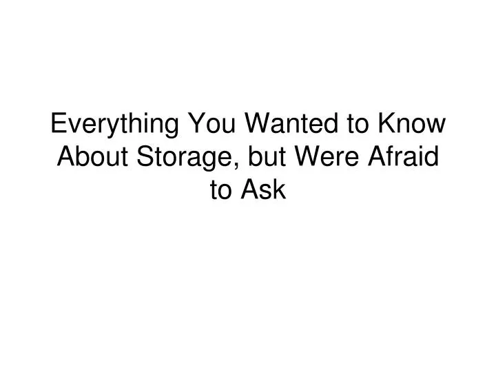 everything you wanted to know about storage but were afraid to ask