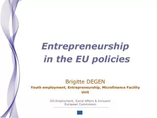 Entrepreneurship in the EU policies Brigitte DEGEN Youth employment, Entrepreneurship, Microfinance Facility Unit