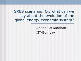 SRES scenarios: Or, what can we say about the evolution of the global energy-economic system?