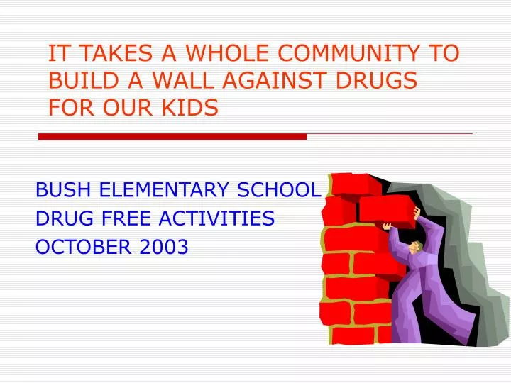 it takes a whole community to build a wall against drugs for our kids