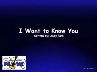 I Want to Know You Written by: Andy Park