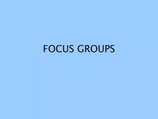 FOCUS GROUPS