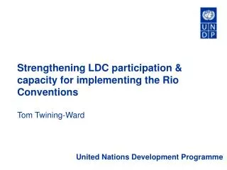 Strengthening LDC participation &amp; capacity for implementing the Rio Conventions Tom Twining-Ward