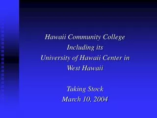 Hawaii Community College Including its University of Hawaii Center in West Hawaii Taking Stock March 10, 2004