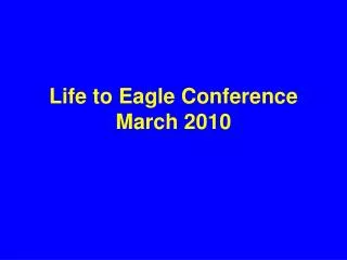 Life to Eagle Conference March 2010