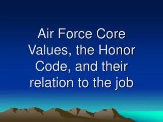Air Force Core Values, the Honor Code, and their relation to the job