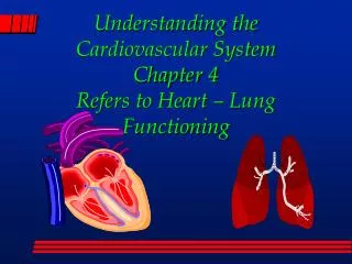 Understanding the Cardiovascular System Chapter 4 Refers to Heart – Lung Functioning