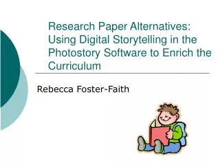Research Paper Alternatives: Using Digital Storytelling in the Photostory Software to Enrich the Curriculum