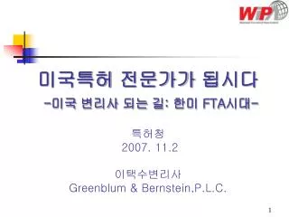 미국특허 전문가가 됩시다 - 미국 변리사 되는 길 : 한미 FTA 시대 - 특허청 2007 . 11.2 이택수변리사 Greenblum &amp; Bernstein,P.L.C.