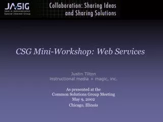 Justin Tilton instructional media + magic, inc. As presented at the Common Solutions Group Meeting May 9, 2002 Chicago,