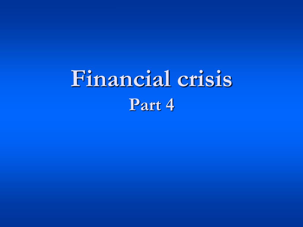PPT - Financial crisis Part 4 PowerPoint Presentation, free download ...