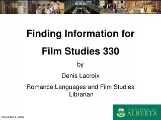 Finding Information for Film Studies 330 by Denis Lacroix Romance Languages and Film Studies Librarian