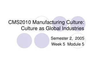 CMS2010 Manufacturing Culture: Culture as Global Industries