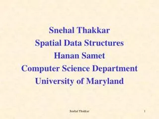 Snehal Thakkar Spatial Data Structures Hanan Samet Computer Science Department University of Maryland
