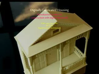 Digitally Fabricated Housing A production system for construction with digital fabrication Prof. Larry Sass, PhD MIT/CB