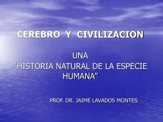 CEREBRO Y CIVILIZACION UNA “ HISTORIA NATURAL DE LA ESPECIE HUMANA”
