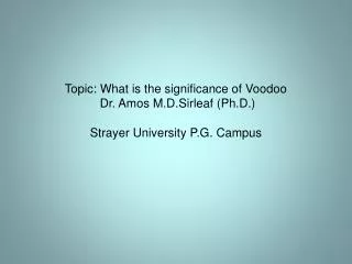Topic: What is the significance of Voodoo Dr. Amos M.D.Sirleaf (Ph.D.) Strayer University P.G. Campus
