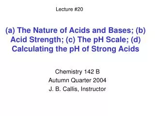 (a) The Nature of Acids and Bases; (b) Acid Strength; (c) The pH Scale; (d) Calculating the pH of Strong Acids