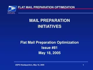MAIL PREPARATION INITIATIVES Flat Mail Preparation Optimization Issue #81 May 18, 2005
