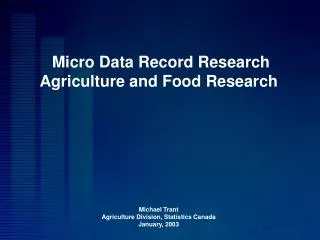 Micro Data Record Research Agriculture and Food Research Michael Trant Agriculture Division, Statistics Canada January