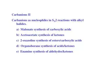 Carbanions II Carbanions as nucleophiles in S N 2 reactions with alkyl halides. 	a) Malonate synthesis of carboxylic ac