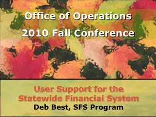 User Support for the Statewide Financial System Deb Best, SFS Program