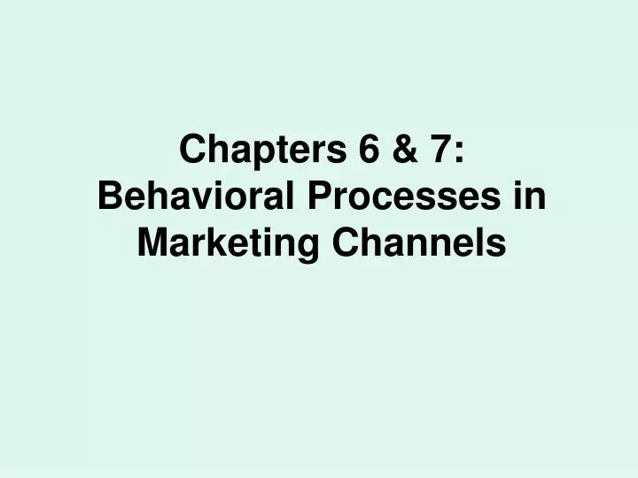 chapters 6 7 behavioral processes in marketing channels
