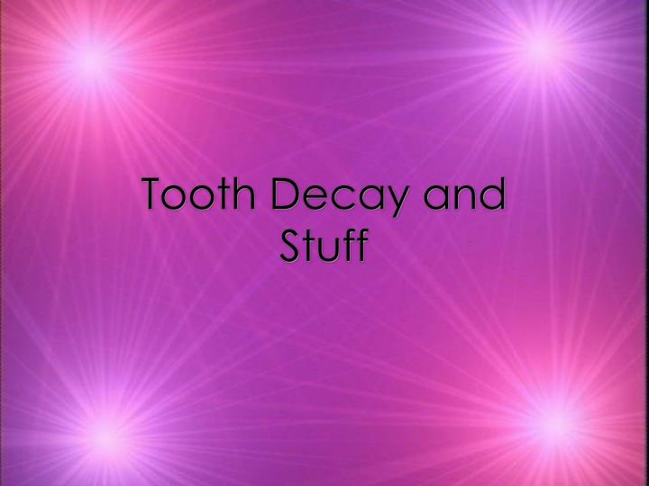 tooth decay and stuff