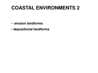 COASTAL ENVIRONMENTS 2 erosion landforms depositional landforms