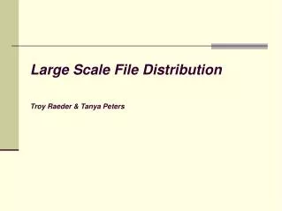 Large Scale File Distribution Troy Raeder &amp; Tanya Peters