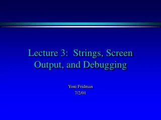 Lecture 3: Strings, Screen Output, and Debugging